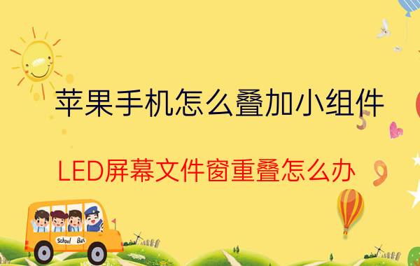 苹果手机怎么叠加小组件 LED屏幕文件窗重叠怎么办？